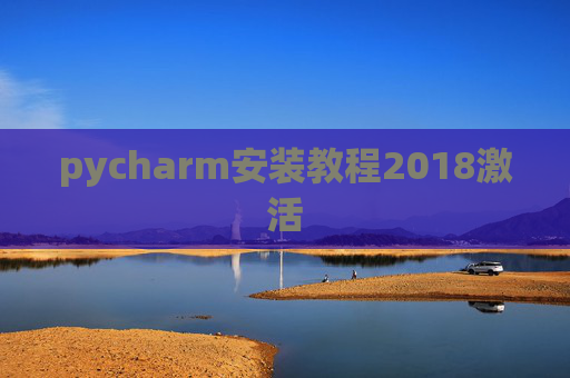 pycharm安装教程2018激活 pycharm安装教程2018激活